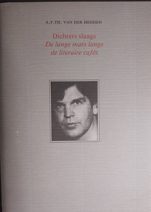 A.F.Th. van der Heijden - Dichter Slaags, De lange mars langs de Literaire café's [+7] - 1988-1998