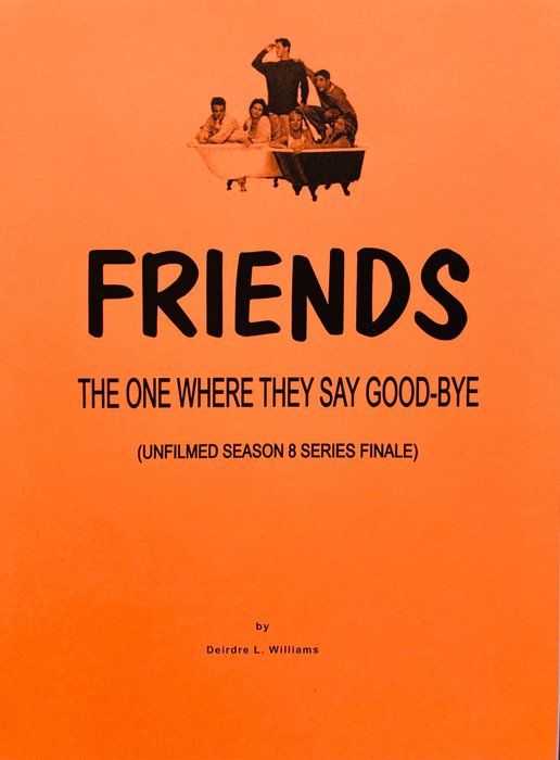 Friends - "The One Where they Say Good-bye" - Unfilmed Season 8 Series Finale