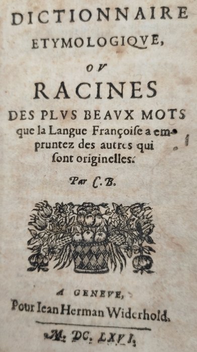 [Charles Boustie] - Dictionnaire etymologique ou Racines des plus beaux mots que la Langue françoise a empruntez  - 1666