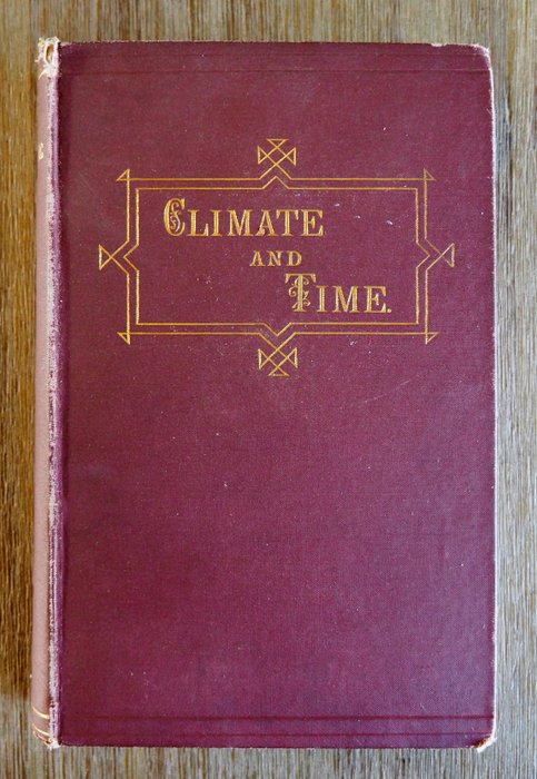 James Croll - Climate and Time in Their Geological Relations: A Theory of Secular Changes of the Earth's Climate - 1887