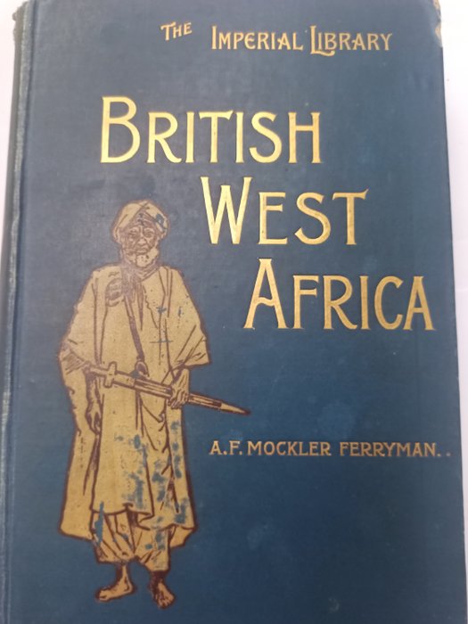 Augustus Ferryman Mockler-Ferryman - Imperial Africa: the rise progress and future of the British possessions in Africa Vol1: British - 1898