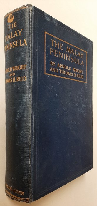 Wright, Arnold  Reid, Thomas H. - THE MALAY PENINSULA  .A Record of British Progress in the Middle east - 1912