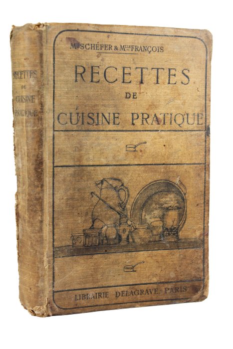 Mme G Schefer Mlle H François - Recettes de Cuisine Pratique - 1927