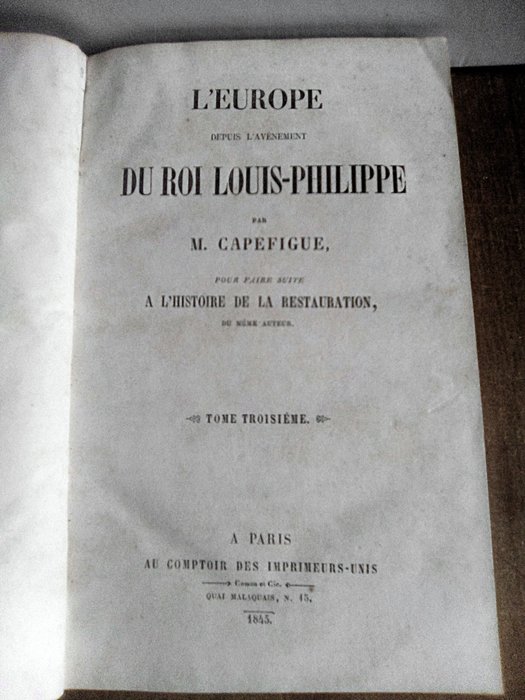 Capefigue - L'Europe depuis l'avènement du Roi Louis-Philippe pour faire suite à l'histoire de la Restauration - 1845