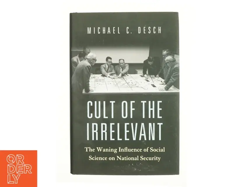 Cult of the irrelevant : the waning influence of social science on national security af Michael C Desch (1960-) (Bog)