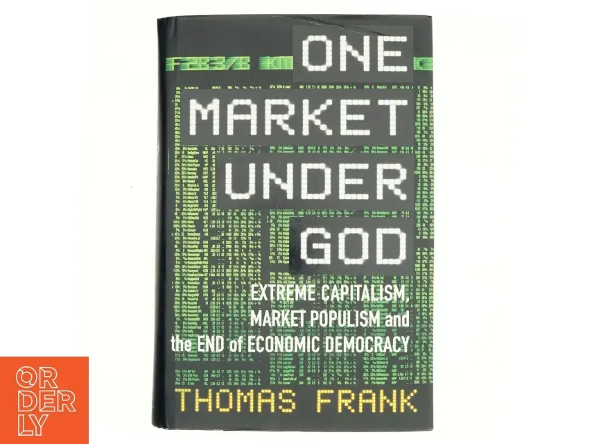 One market under God : extreme capitalism market populism and the end of economic democracy af Thomas Frank (f 1965) (Bog)