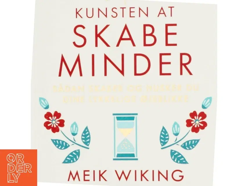 Kunsten at skabe minder : sådan skaber og husker du dine lykkelige øjeblikke af Meik Wiking (Bog)