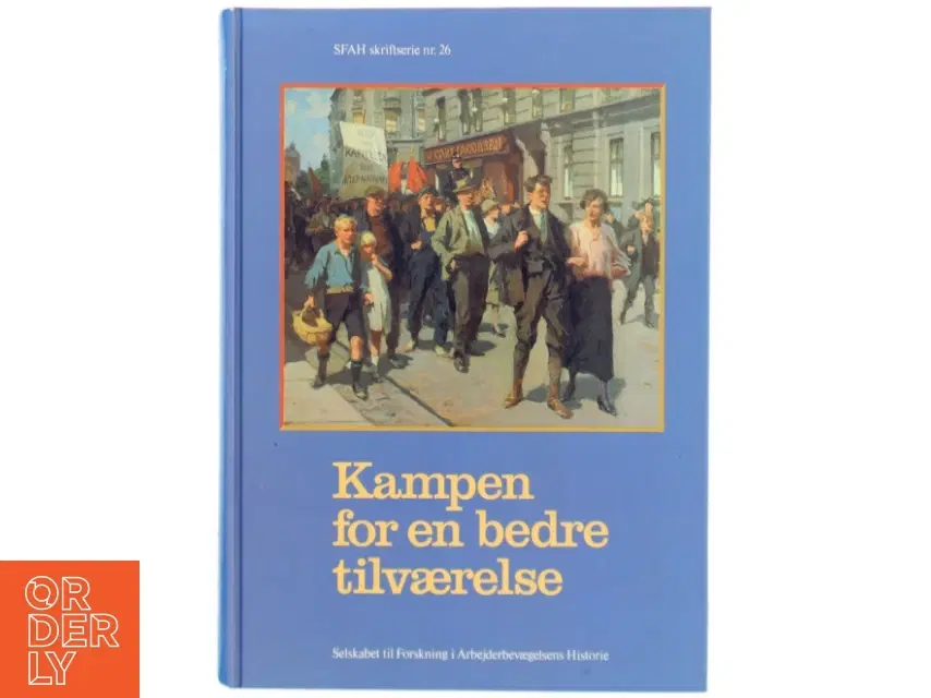 Kampen for en bedre tilværelse fra Selskabet til Forskning i Arbejderbevægelsens Historie