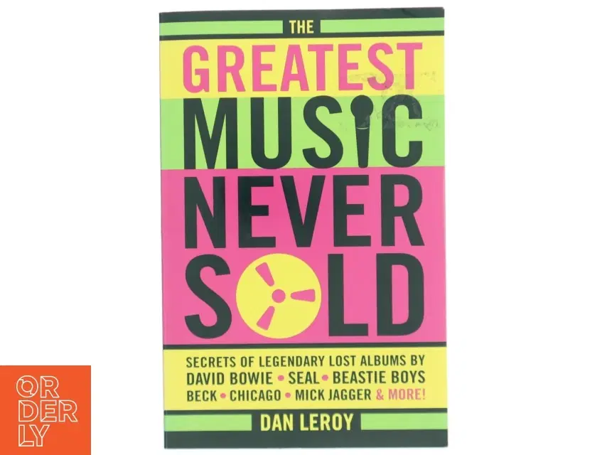 The greatest music never sold : secrets of legendary lost albums by David Bowie Seal Beastie Boys Beck Chicago Mick Jagger  more! af Dan LeRoy (